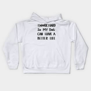 I work hard so my dog can have a better life Kids Hoodie